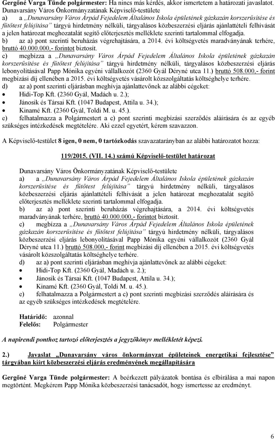 tárgyalásos közbeszerzési eljárás ajánlattételi felhívását a jelen határozat meghozatalát segítő előterjesztés melléklete szerinti tartalommal elfogadja.