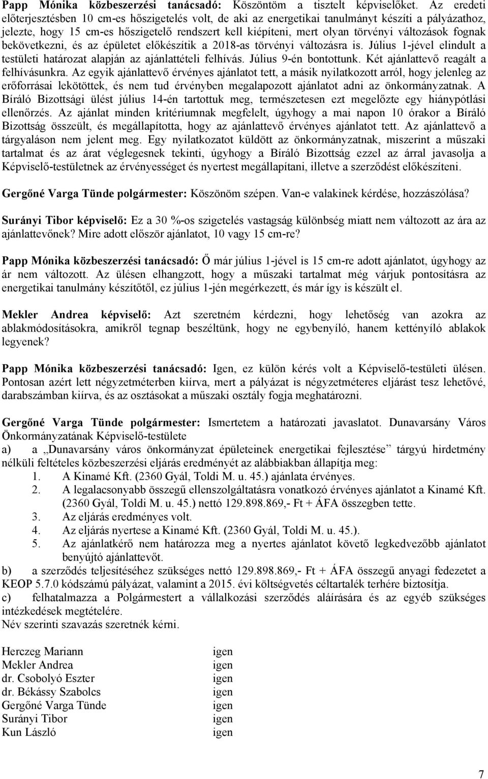 változások fognak bekövetkezni, és az épületet előkészítik a 2018-as törvényi változásra is. Július 1-jével elindult a testületi határozat alapján az ajánlattételi felhívás. Július 9-én bontottunk.