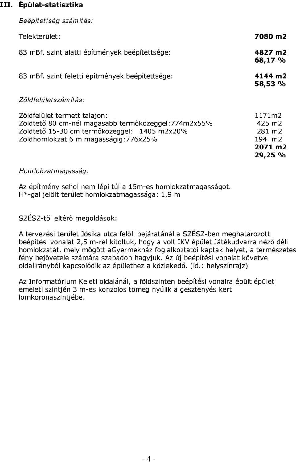 m2x20% Zöldhomlokzat 6 m magasságig:776x25% 1171m2 425 m2 281 m2 194 m2 2071 m2 29,25 % Homlokzatmagasság: Az építmény sehol nem lépi túl a 15m-es homlokzatmagasságot.