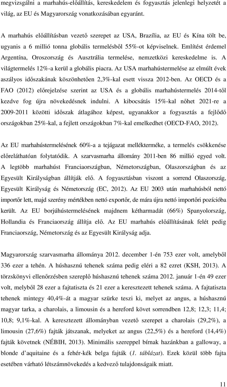 Említést érdemel Argentína, Oroszország és Ausztrália termelése, nemzetközi kereskedelme is. A világtermelés 12%-a kerül a globális piacra.