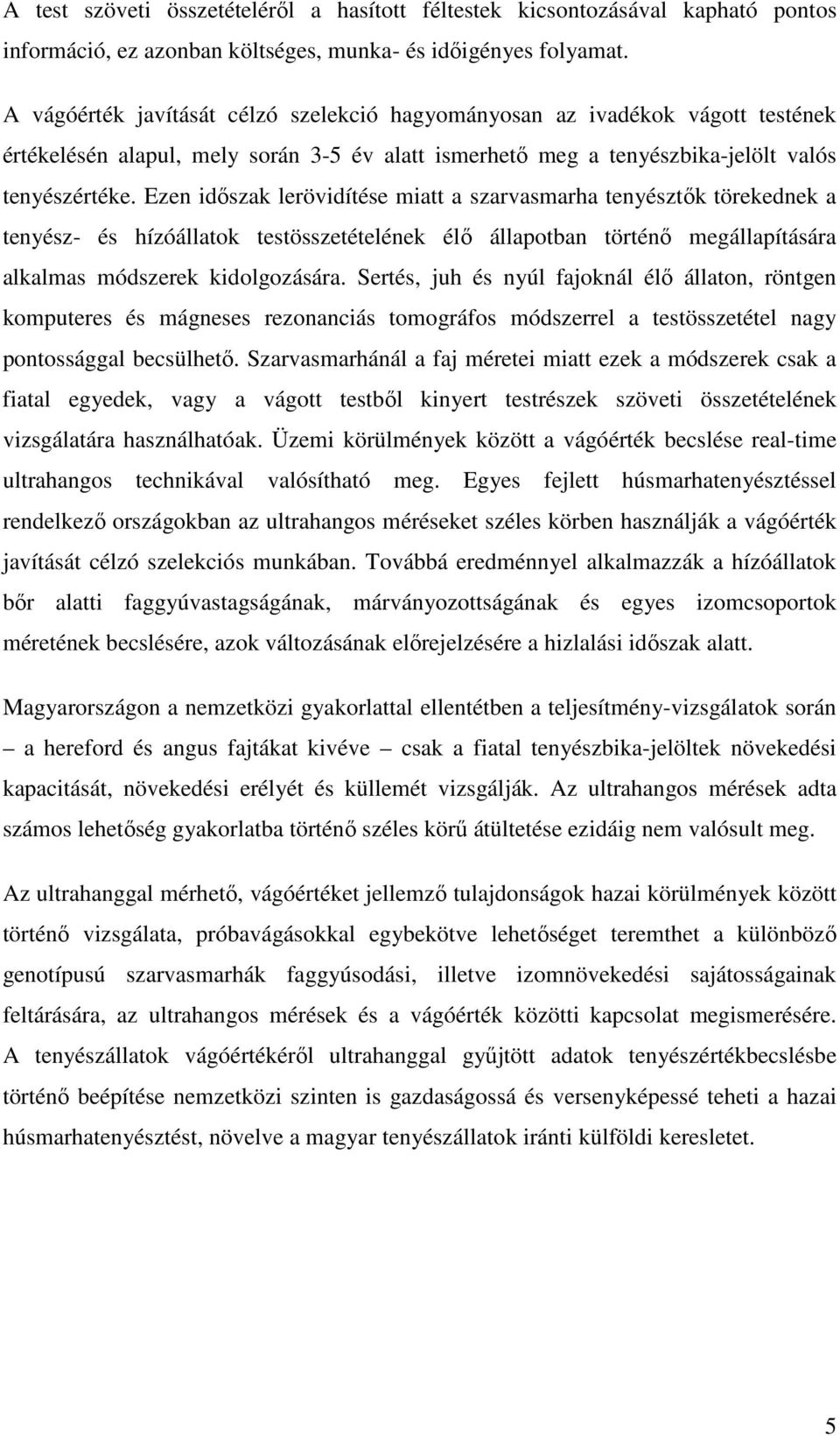 Ezen időszak lerövidítése miatt a szarvasmarha tenyésztők törekednek a tenyész- és hízóállatok testösszetételének élő állapotban történő megállapítására alkalmas módszerek kidolgozására.