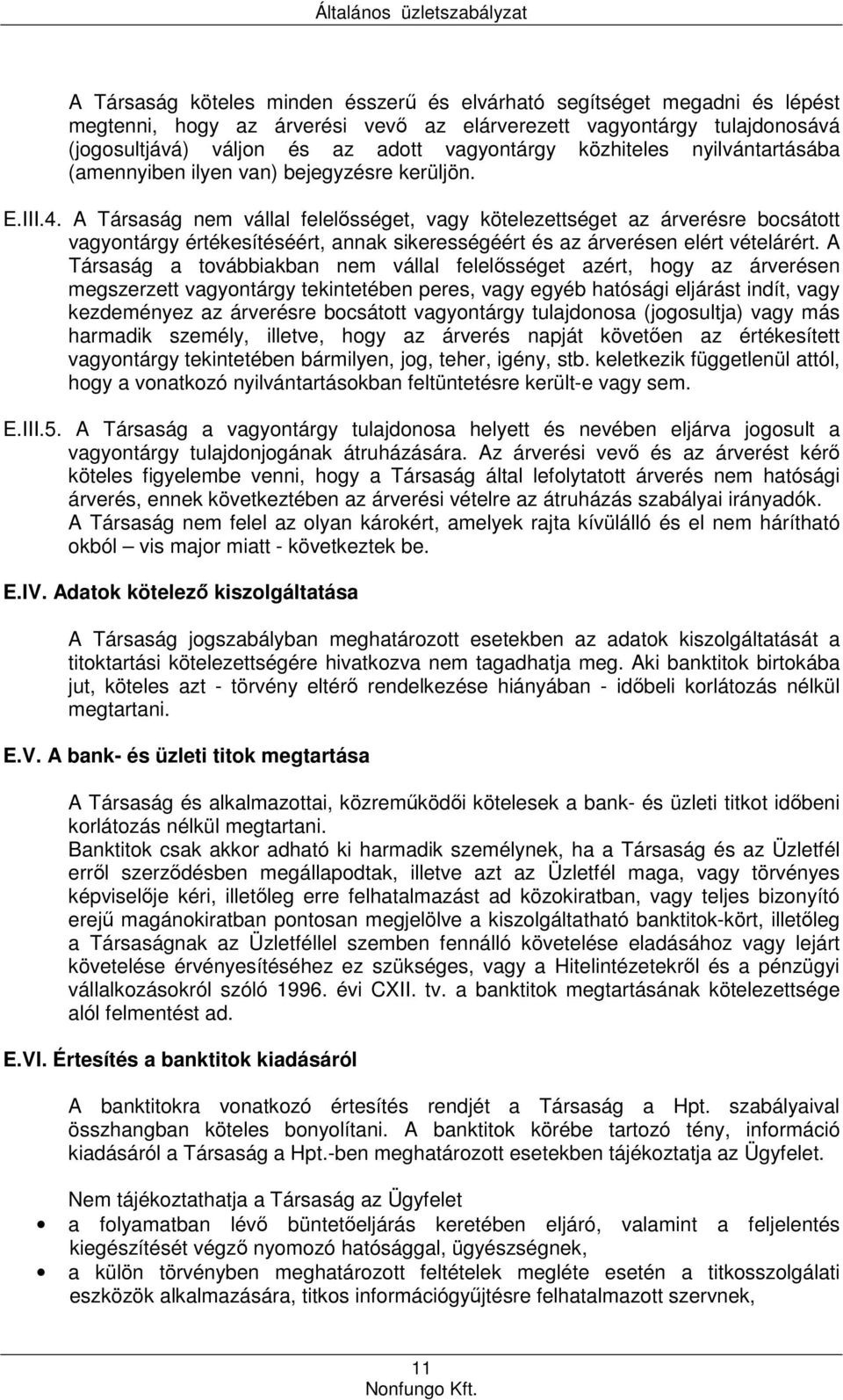 A Társaság nem vállal felelősséget, vagy kötelezettséget az árverésre bocsátott vagyontárgy értékesítéséért, annak sikerességéért és az árverésen elért vételárért.