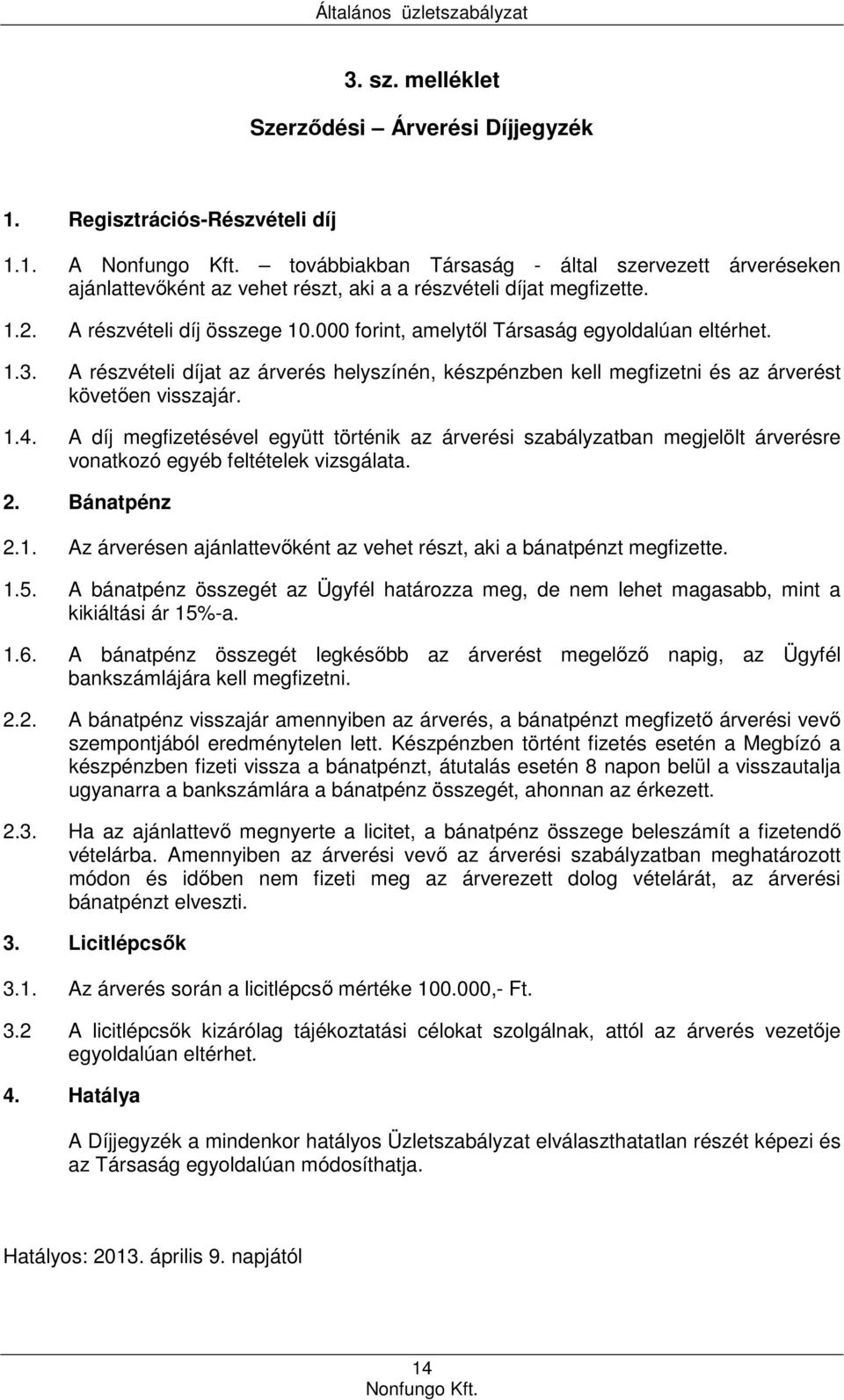 A díj megfizetésével együtt történik az árverési szabályzatban megjelölt árverésre vonatkozó egyéb feltételek vizsgálata. 2. Bánatpénz 2.1.