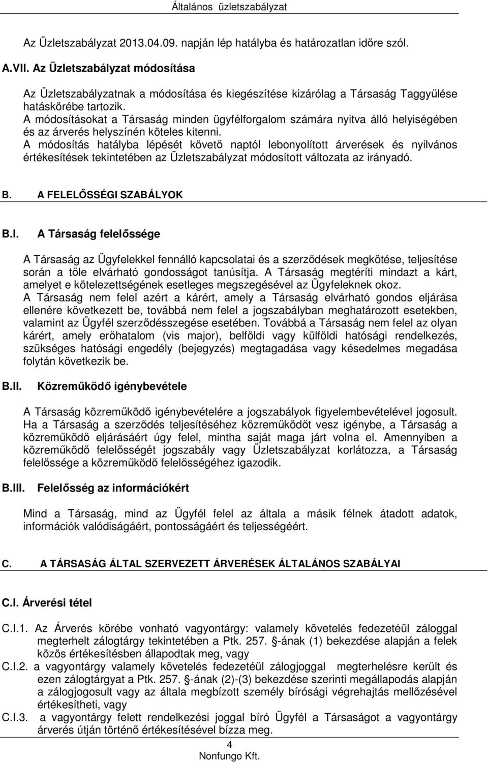 A módosításokat a Társaság minden ügyfélforgalom számára nyitva álló helyiségében és az árverés helyszínén köteles kitenni.