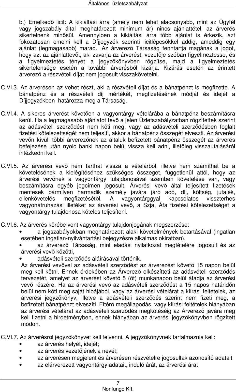 Az árverező Társaság fenntartja magának a jogot, hogy azt az ajánlattevőt, aki zavarja az árverést, vezetője szóban figyelmeztesse, és a figyelmeztetés tényét a jegyzőkönyvben rögzítse, majd a