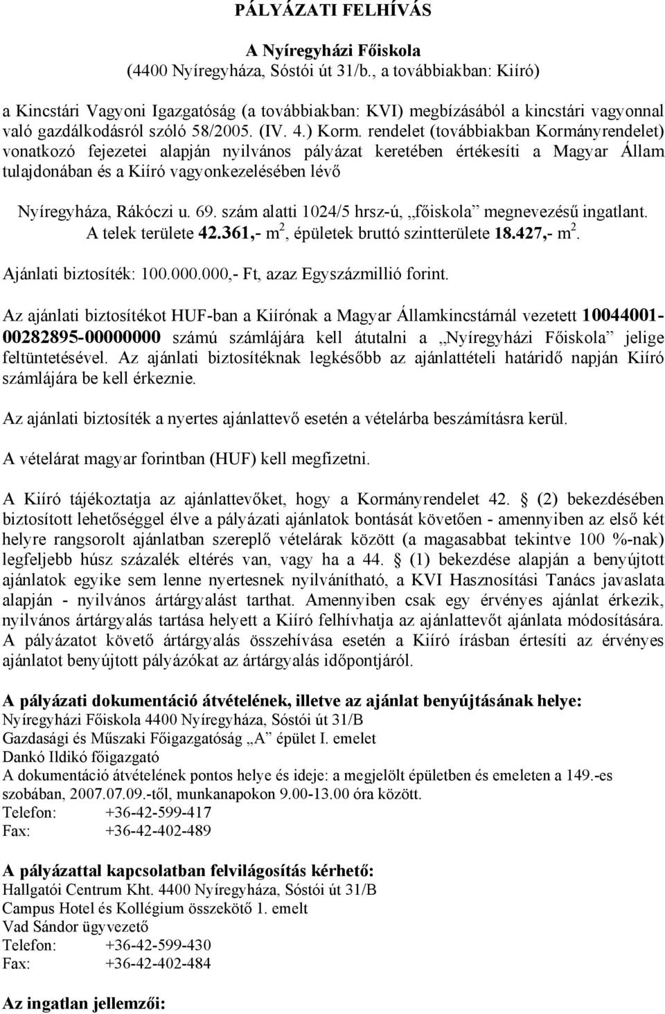 rendelet (továbbiakban Kormányrendelet) vonatkozó fejezetei alapján nyilvános pályázat keretében értékesíti a Magyar Állam tulajdonában és a Kiíró vagyonkezelésében lévő Nyíregyháza, Rákóczi u. 69.