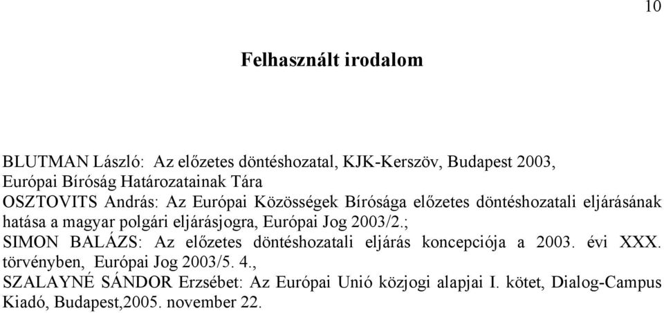 eljárásjogra, Európai Jog 2003/2.; SIMON BALÁZS: Az előzetes döntéshozatali eljárás koncepciója a 2003. évi XXX.