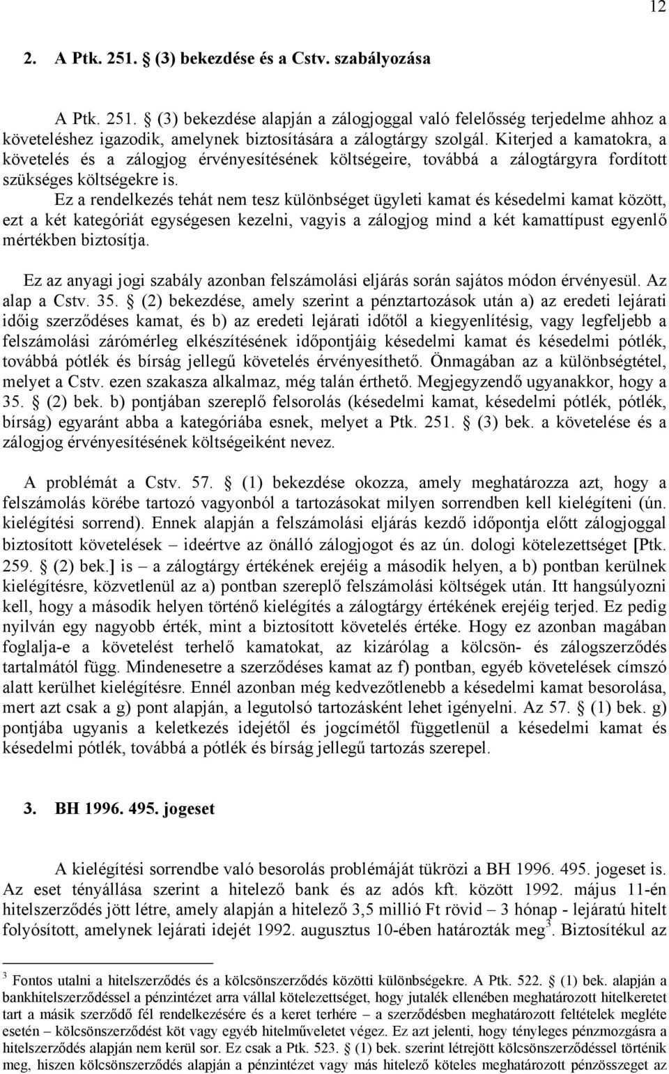 Ez a rendelkezés tehát nem tesz különbséget ügyleti kamat és késedelmi kamat között, ezt a két kategóriát egységesen kezelni, vagyis a zálogjog mind a két kamattípust egyenlő mértékben biztosítja.