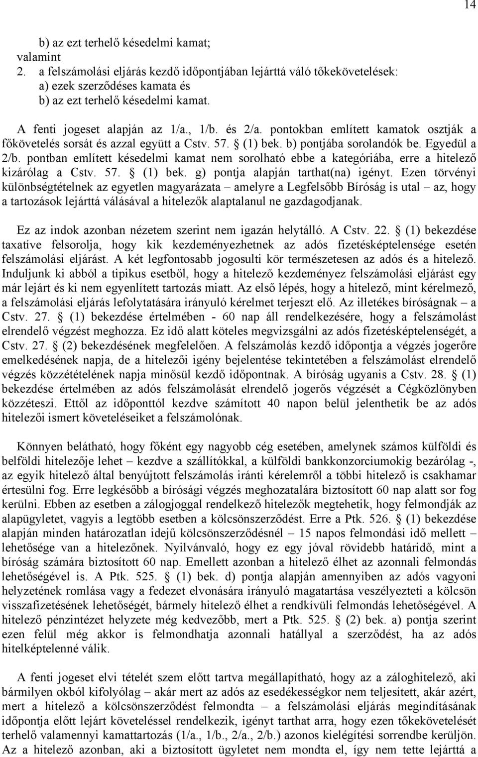 pontban említett késedelmi kamat nem sorolható ebbe a kategóriába, erre a hitelező kizárólag a Cstv. 57. (1) bek. g) pontja alapján tarthat(na) igényt.