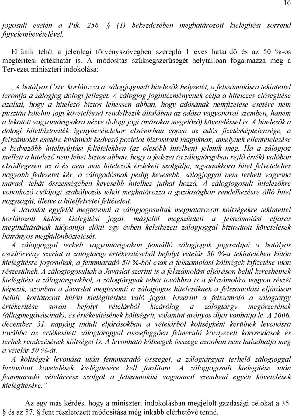 A módosítás szükségszerűségét helytállóan fogalmazza meg a Tervezet miniszteri indokolása: A hatályos Cstv.
