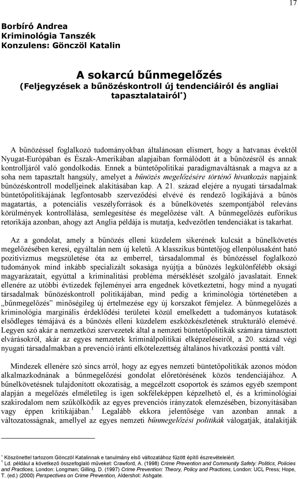 Ennek a büntetőpolitikai paradigmaváltásnak a magva az a soha nem tapasztalt hangsúly, amelyet a bűnözés megelőzésére történő hivatkozás napjaink bűnözéskontroll modelljeinek alakításában kap. A 21.