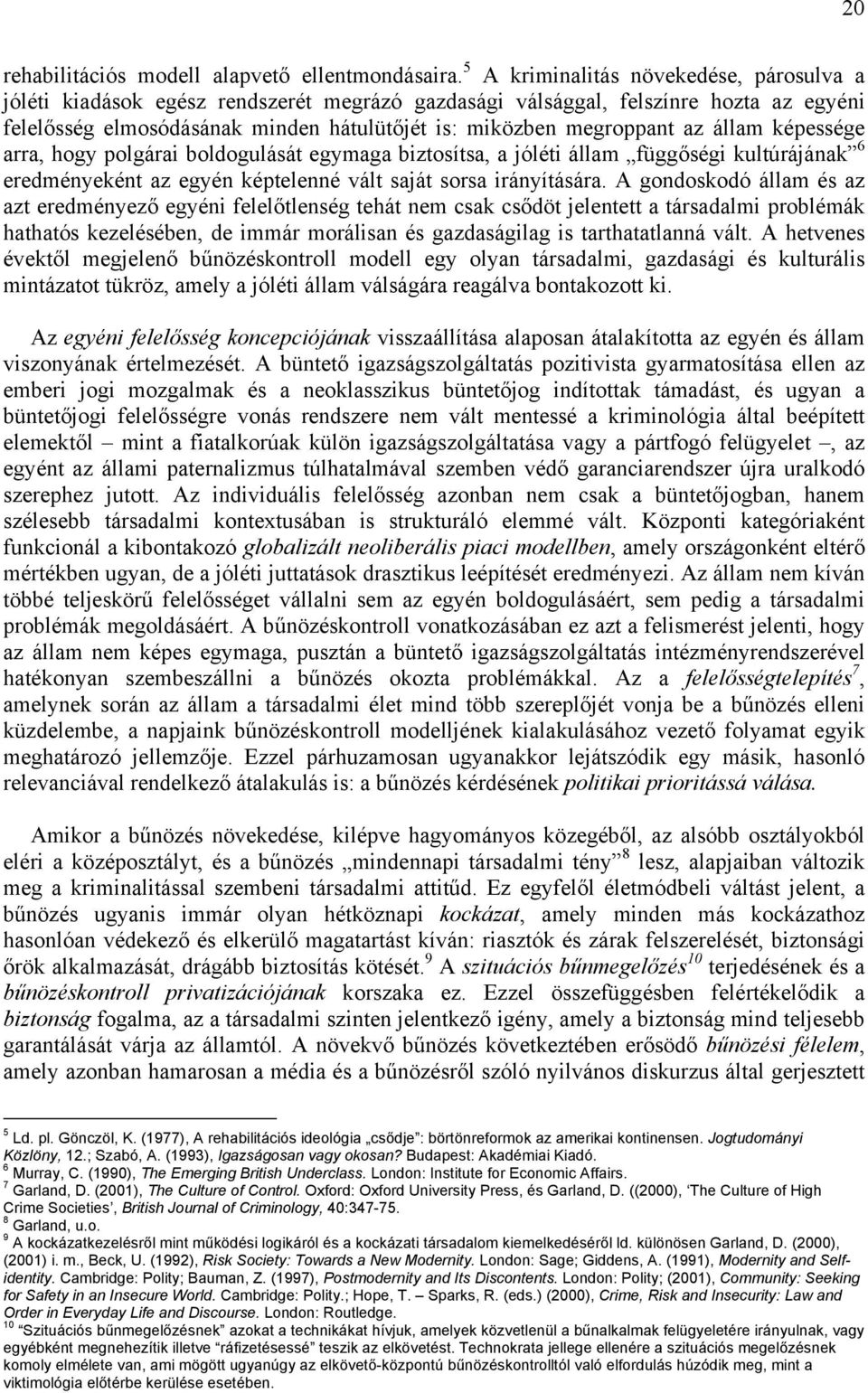 állam képessége arra, hogy polgárai boldogulását egymaga biztosítsa, a jóléti állam függőségi kultúrájának 6 eredményeként az egyén képtelenné vált saját sorsa irányítására.