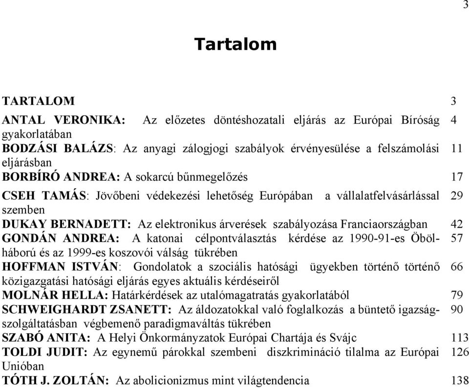 Franciaországban 42 GONDÁN ANDREA: A katonai célpontválasztás kérdése az 1990-91-es Öbölháború és az 1999-es koszovói válság tükrében 57 HOFFMAN ISTVÁN: Gondolatok a szociális hatósági ügyekben