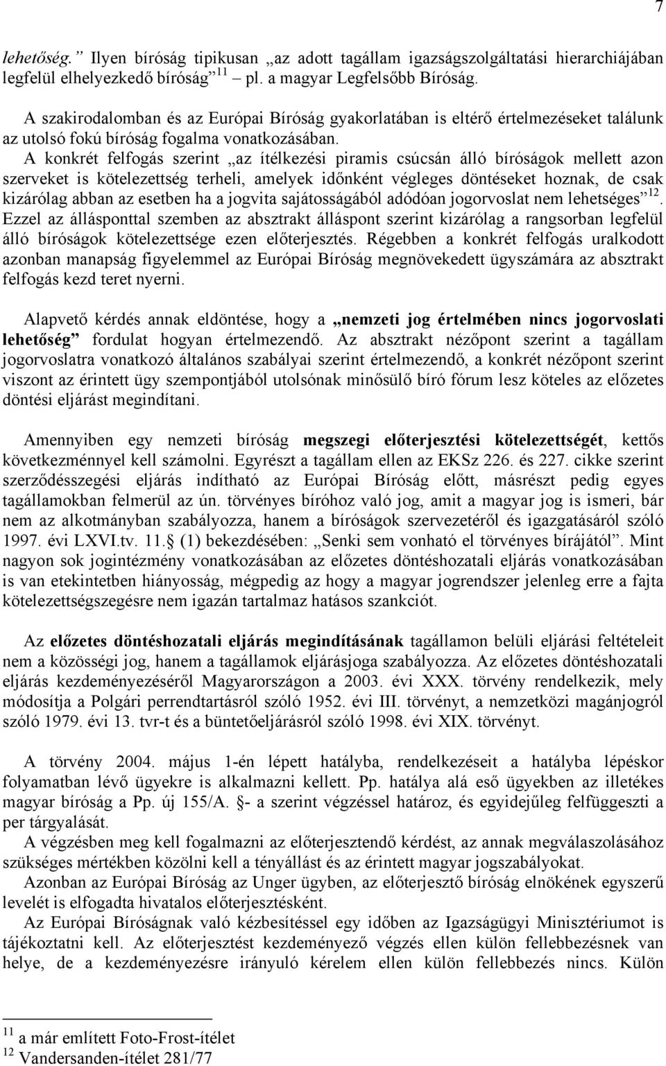 A konkrét felfogás szerint az ítélkezési piramis csúcsán álló bíróságok mellett azon szerveket is kötelezettség terheli, amelyek időnként végleges döntéseket hoznak, de csak kizárólag abban az