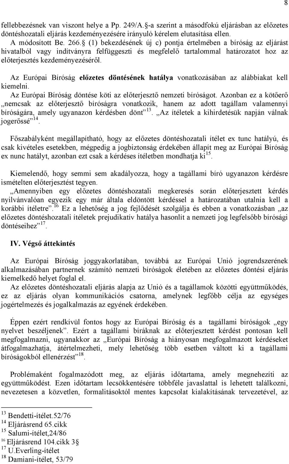 Az Európai Bíróság előzetes döntésének hatálya vonatkozásában az alábbiakat kell kiemelni. Az Európai Bíróság döntése köti az előterjesztő nemzeti bíróságot.