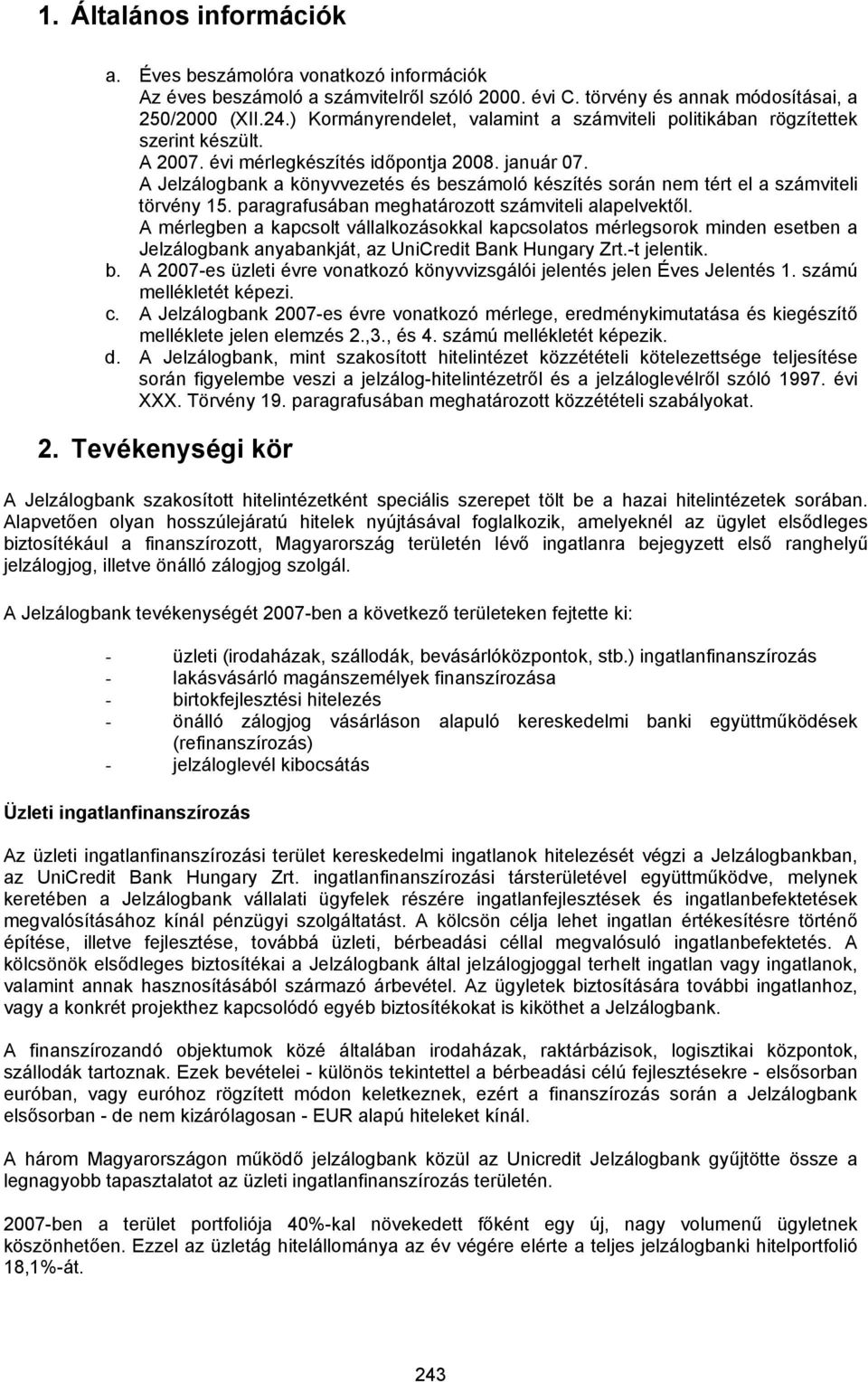 A Jelzálogbank a könyvvezetés és beszámoló készítés során nem tért el a számviteli törvény 15. paragrafusában meghatározott számviteli alapelvektől.