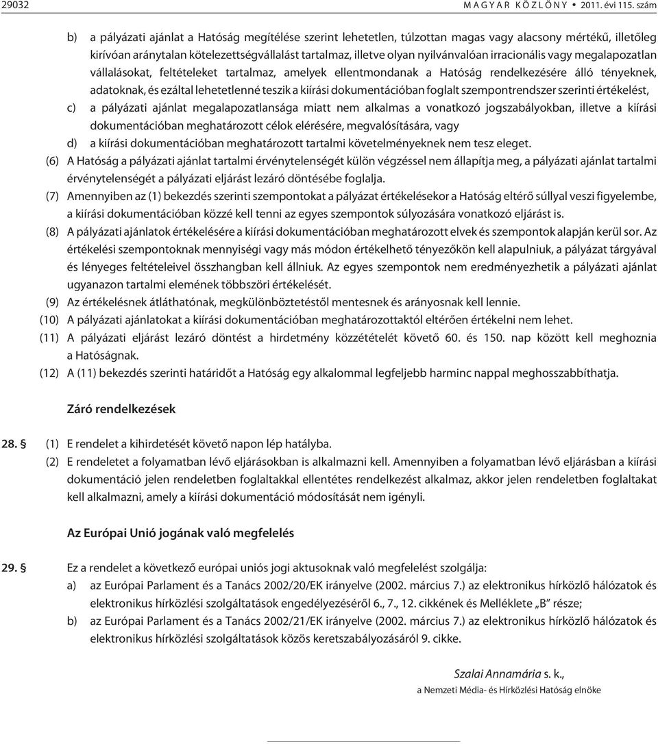 irracionális vagy megalapozatlan vállalásokat, feltételeket tartalmaz, amelyek ellentmondanak a Hatóság rendelkezésére álló tényeknek, adatoknak, és ezáltal lehetetlenné teszik a kiírási