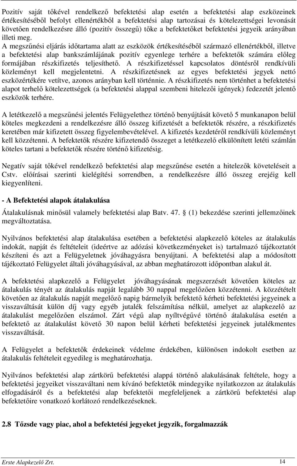 A megszűnési eljárás időtartama alatt az eszközök értékesítéséből származó ellenértékből, illetve a befektetési alap bankszámlájának pozitív egyenlege terhére a befektetők számára előleg formájában