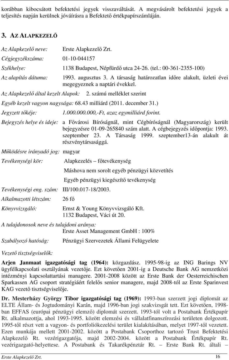 : 00-361-2355-100) Az alapítás dátuma: Az Alapkezelő által kezelt Alapok: 1993. augusztus 3. A társaság határozatlan időre alakult, üzleti évei megegyeznek a naptári évekkel. 2.