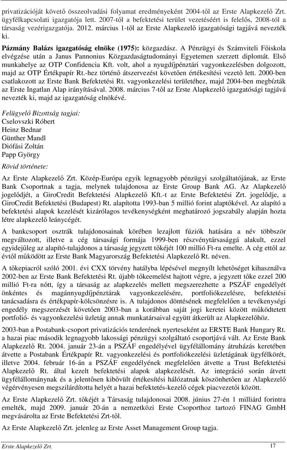 Pázmány Balázs igazgatóság elnöke (1975): közgazdász. A Pénzügyi és Számviteli Főiskola elvégzése után a Janus Pannonius Közgazdaságtudományi Egyetemen szerzett diplomát.