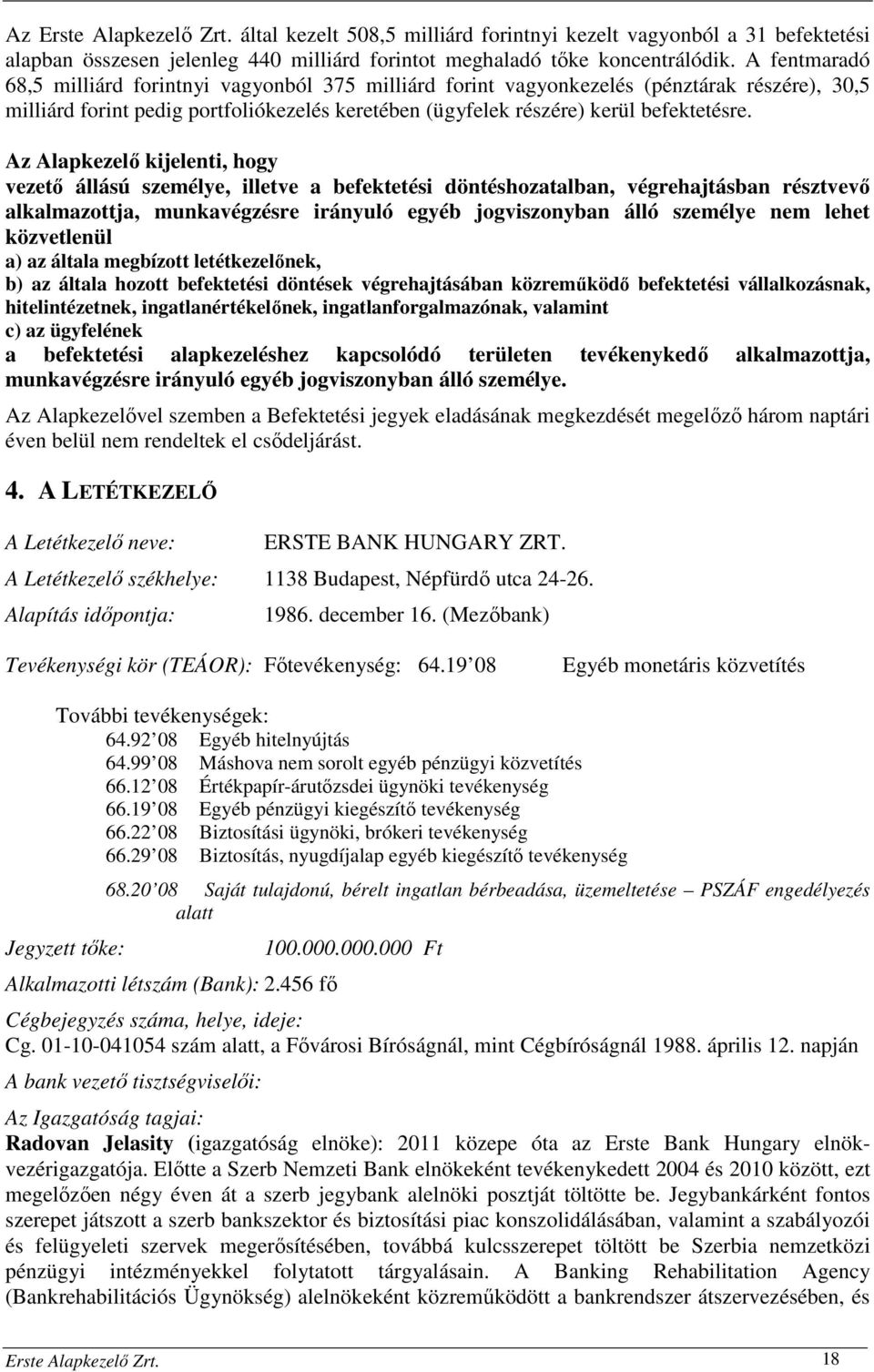 Az Alapkezelő kijelenti, hogy vezető állású személye, illetve a befektetési döntéshozatalban, végrehajtásban résztvevő alkalmazottja, munkavégzésre irányuló egyéb jogviszonyban álló személye nem