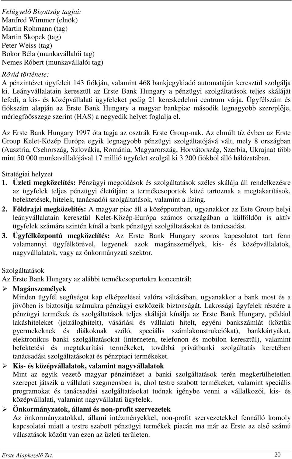 Leányvállalatain keresztül az Erste Bank Hungary a pénzügyi szolgáltatások teljes skáláját lefedi, a kis- és középvállalati ügyfeleket pedig 21 kereskedelmi centrum várja.