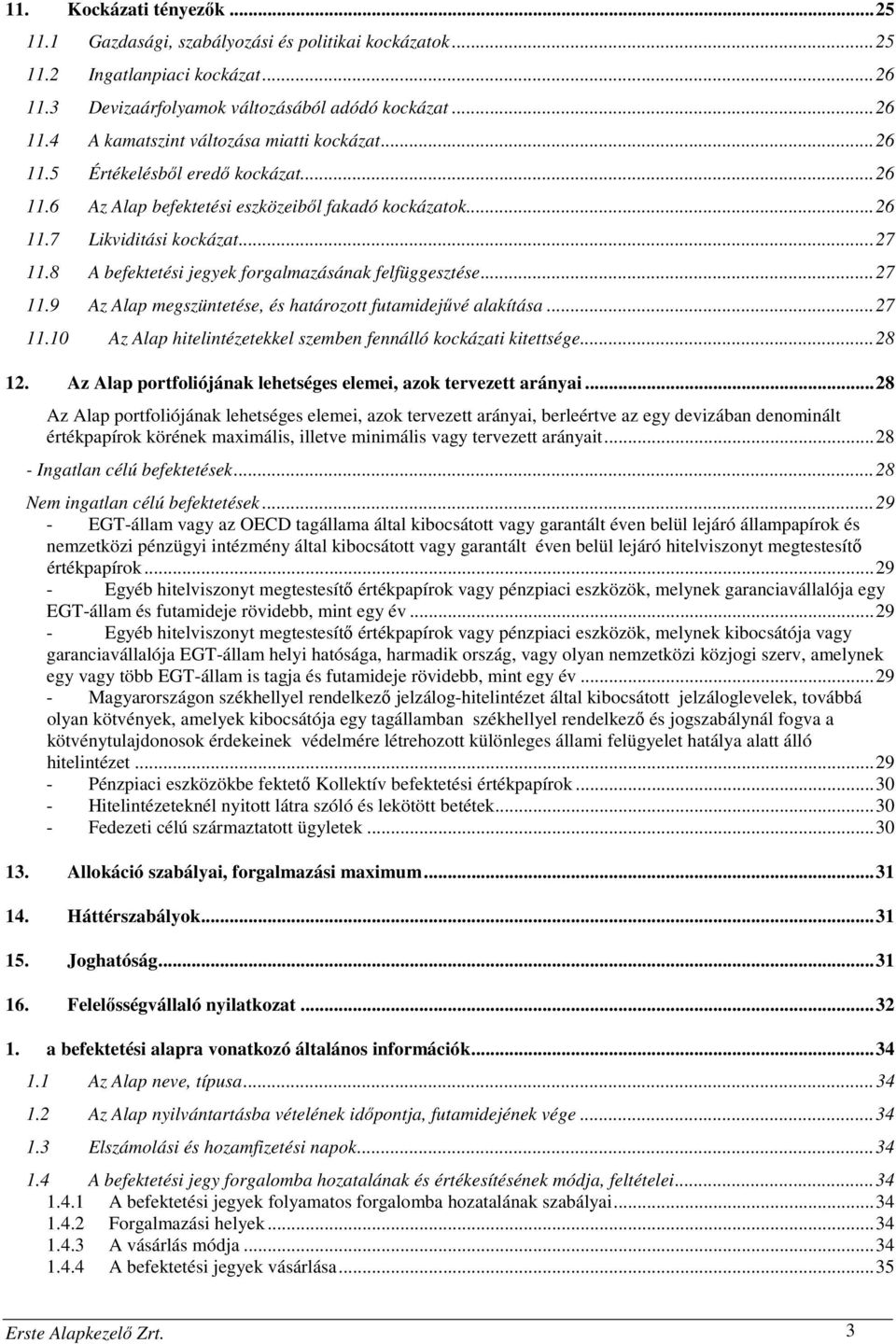 ..27 11.10 Az Alap hitelintézetekkel szemben fennálló kockázati kitettsége...28 12. Az Alap portfoliójának lehetséges elemei, azok tervezett arányai.