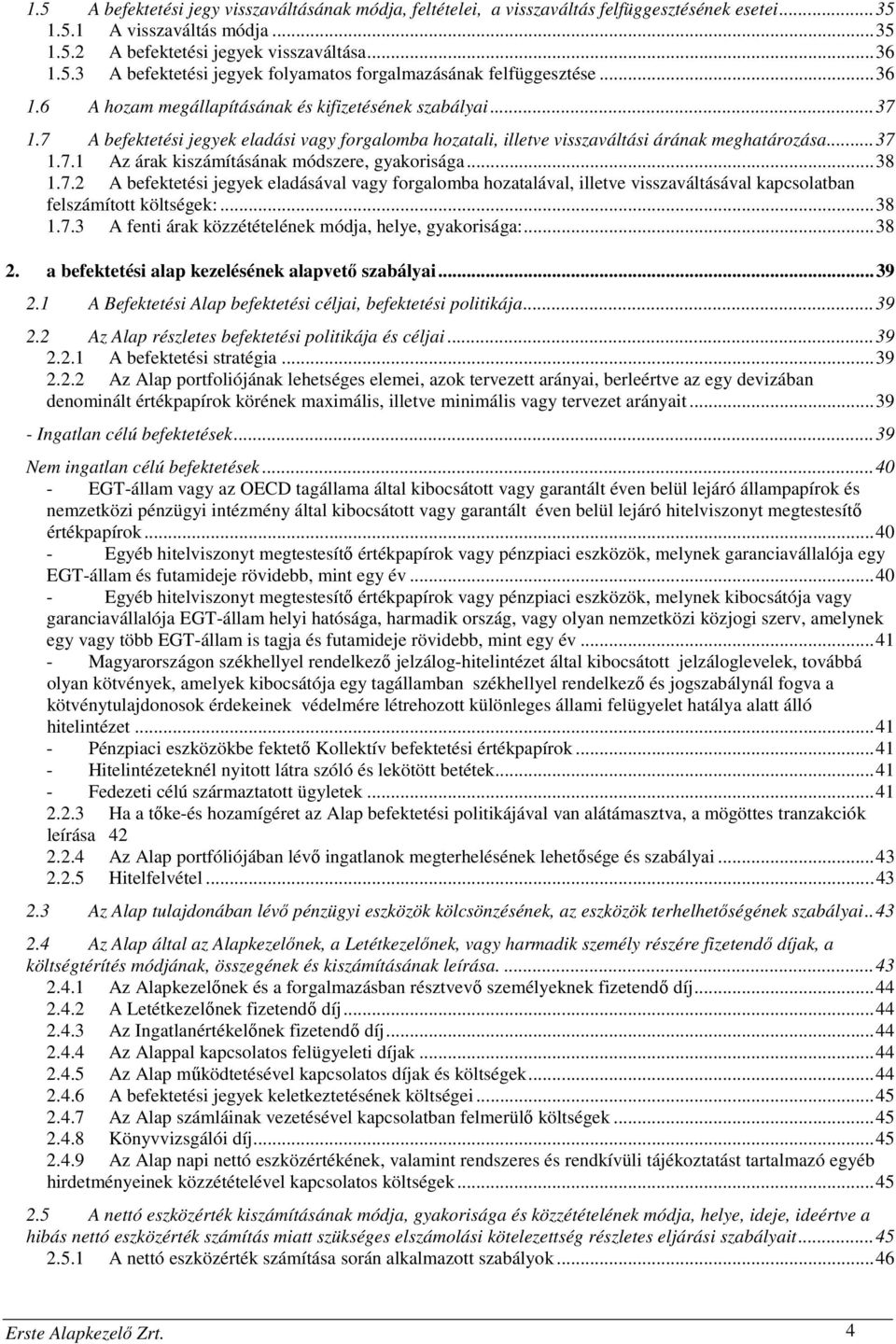 ..38 1.7.2 A befektetési jegyek eladásával vagy forgalomba hozatalával, illetve visszaváltásával kapcsolatban felszámított költségek:...38 1.7.3 A fenti árak közzétételének módja, helye, gyakorisága:.