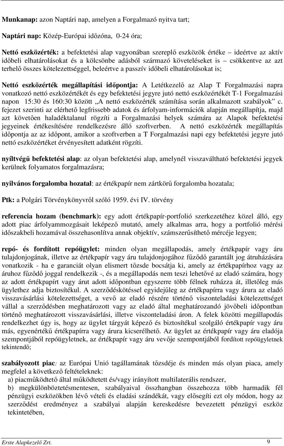 megállapítási időpontja: A Letétkezelő az Alap T Forgalmazási napra vonatkozó nettó eszközértékét és egy befektetési jegyre jutó nettó eszközértékét T-1 Forgalmazási napon 15:30 és 160:30 között A