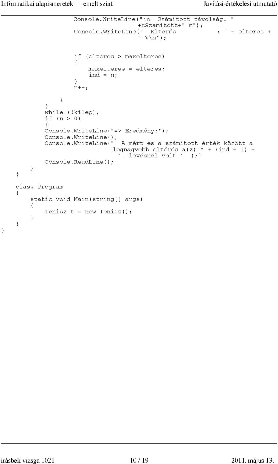 kilep); if (n > 0) Console.WriteLine("=> Eredmény:"); Console.WriteLine(); Console.