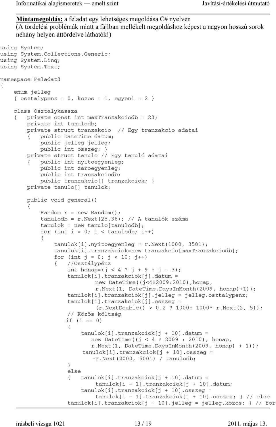 Text; namespace Feladat3 enum jelleg osztalypenz = 0, kozos = 1, egyeni = 2 class Osztalykassza private const int maxtranzakciodb = 23; private int tanulodb; private struct tranzakcio // Egy