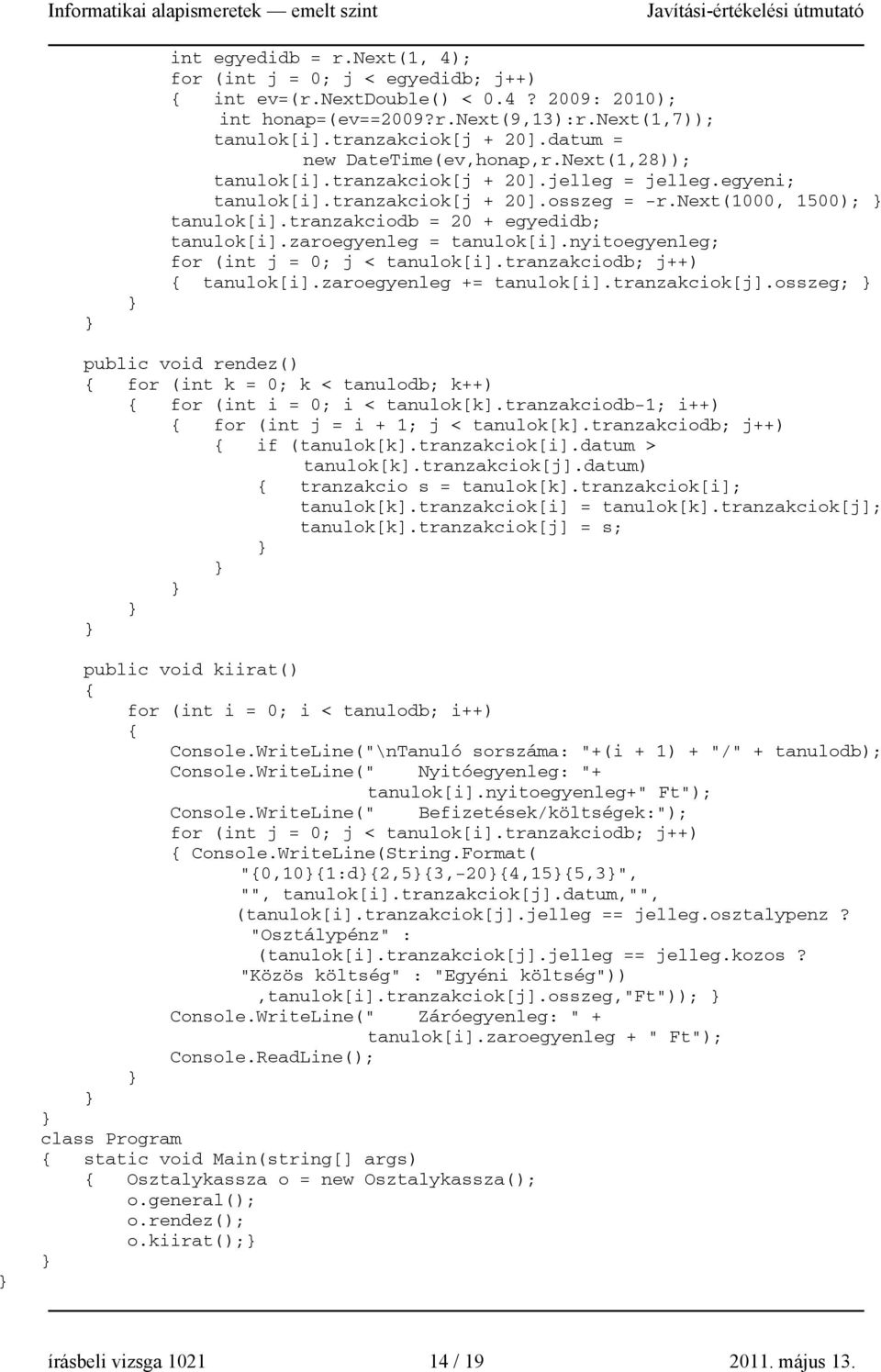 tranzakciodb = 20 + egyedidb; tanulok[i].zaroegyenleg = tanulok[i].nyitoegyenleg; for (int j = 0; j < tanulok[i].tranzakciodb; j++) tanulok[i].zaroegyenleg += tanulok[i].tranzakciok[j].