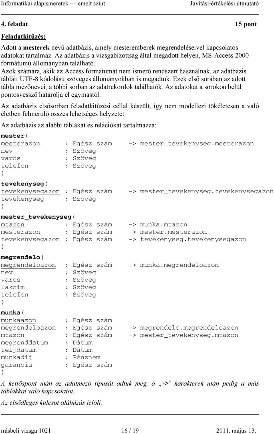 Azok számára, akik az Access formátumát nem ismerő rendszert használnak, az adatbázis tábláit UTF-8 kódolású szöveges állományokban is megadtuk.