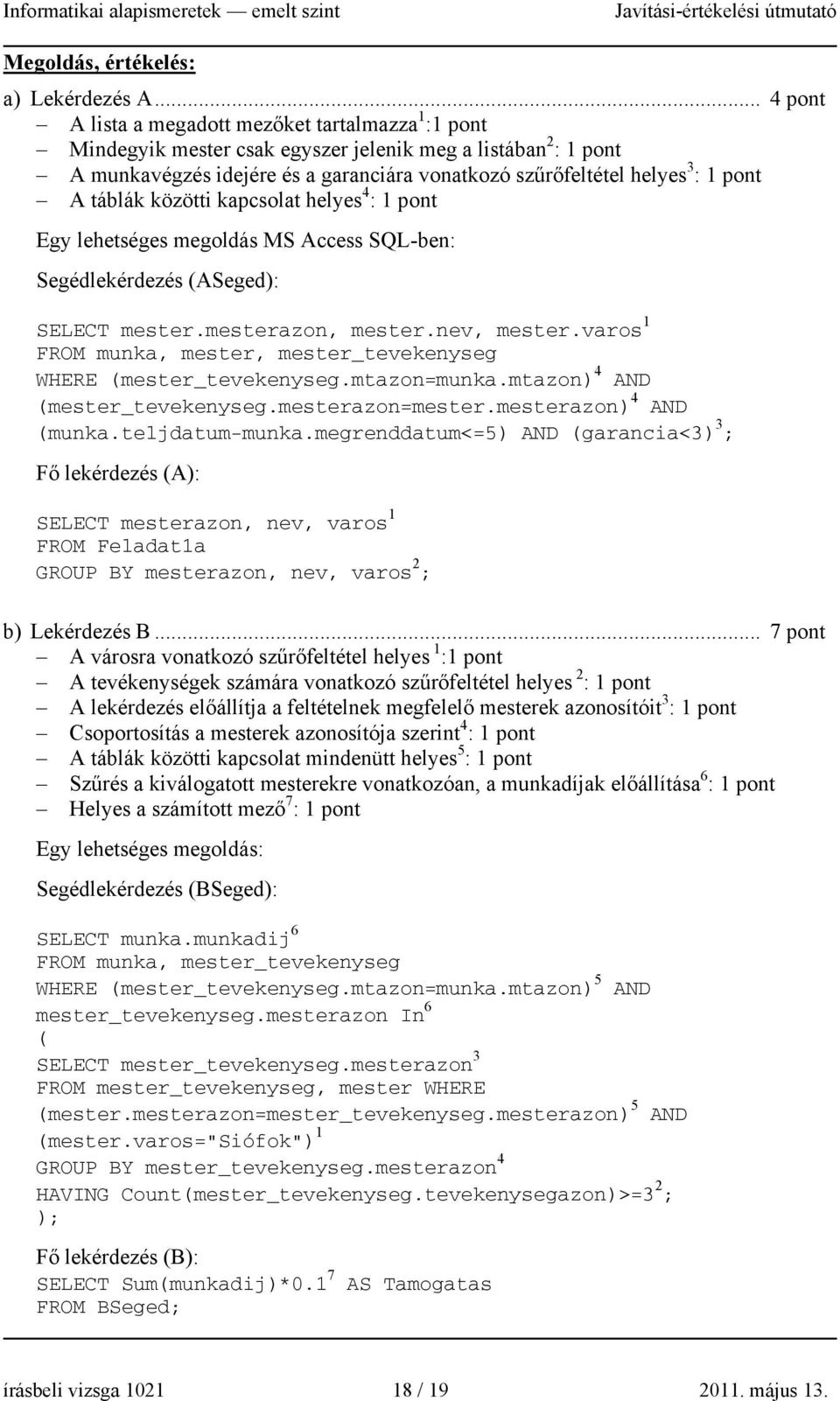 pont A táblák közötti kapcsolat helyes 4 : 1 pont Egy lehetséges megoldás MS Access SQL-ben: Segédlekérdezés (ASeged): SELECT mester.mesterazon, mester.nev, mester.