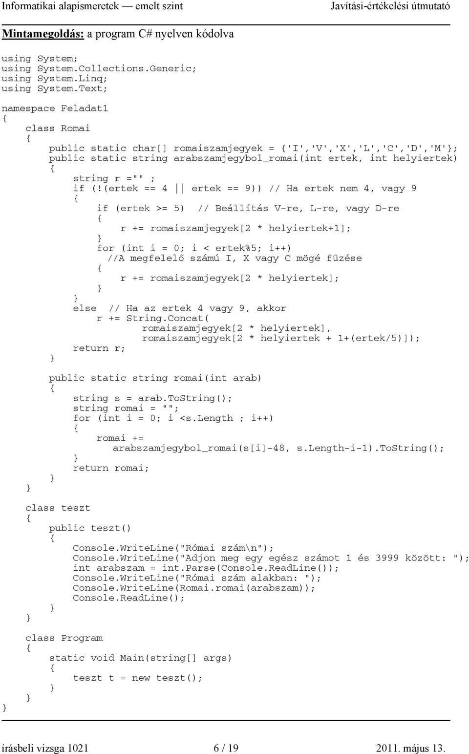 (ertek == 4 ertek == 9)) // Ha ertek nem 4, vagy 9 if (ertek >= 5) // Beállítás V-re, L-re, vagy D-re r += romaiszamjegyek[2 * helyiertek+1]; for (int i = 0; i < ertek%5; i++) //A megfelelő számú I,