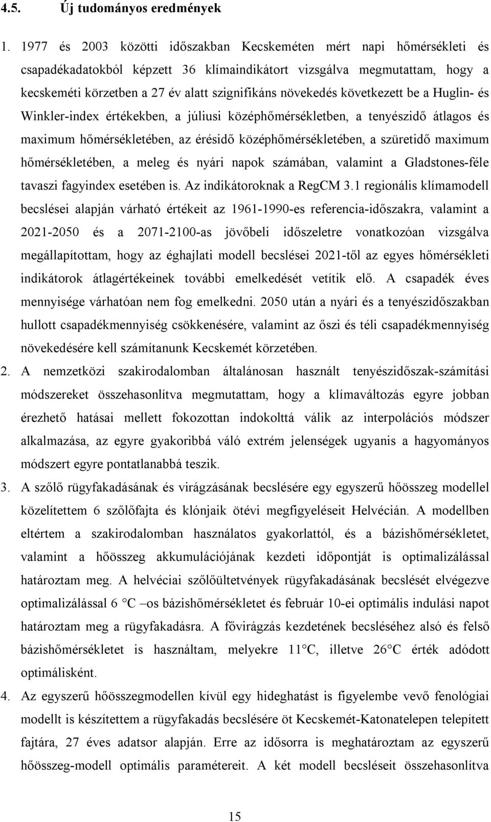 növekedés következett be a Huglin- és Winkler-index értékekben, a júliusi középhőmérsékletben, a tenyészidő átlagos és maximum hőmérsékletében, az érésidő középhőmérsékletében, a szüretidő maximum