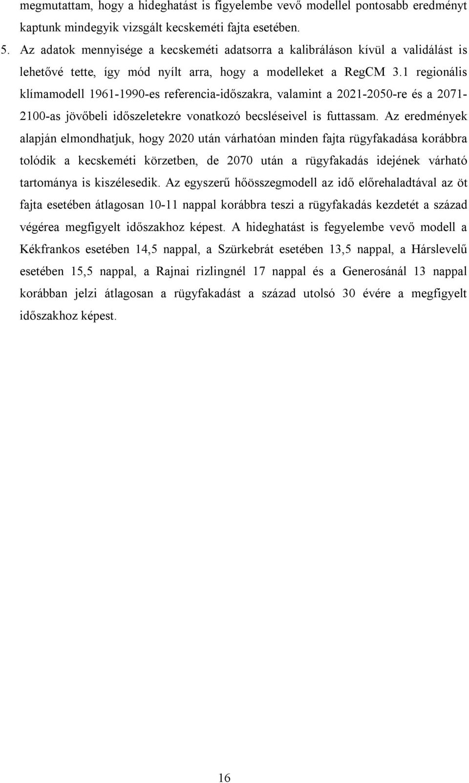 1 regionális klímamodell 1961-1990-es referencia-időszakra, valamint a 2021-2050-re és a 2071-2100-as jövőbeli időszeletekre vonatkozó becsléseivel is futtassam.