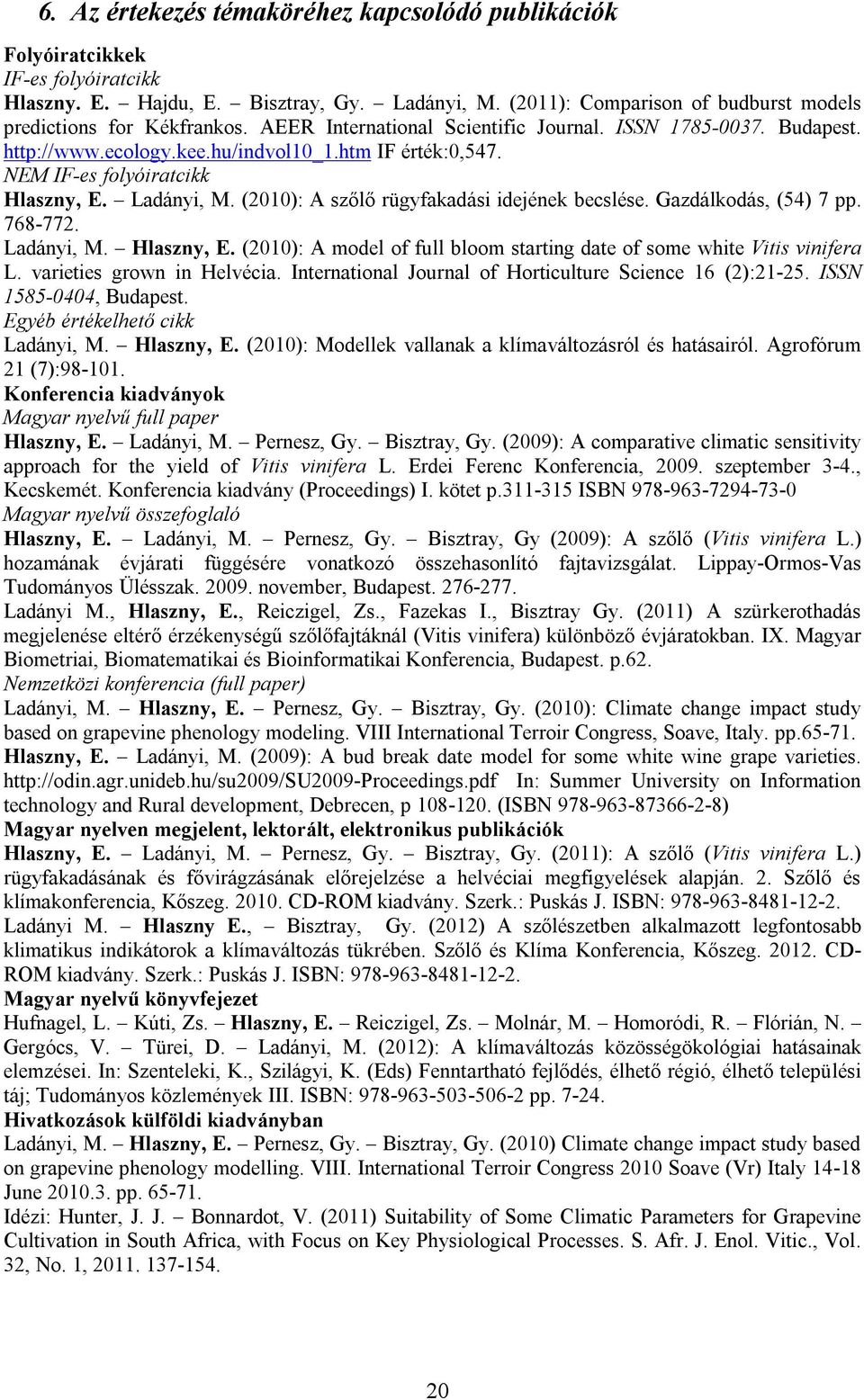 (2010): A szőlő rügyfakadási idejének becslése. Gazdálkodás, (54) 7 pp. 768-772. Ladányi, M. Hlaszny, E. (2010): A model of full bloom starting date of some white Vitis vinifera L.