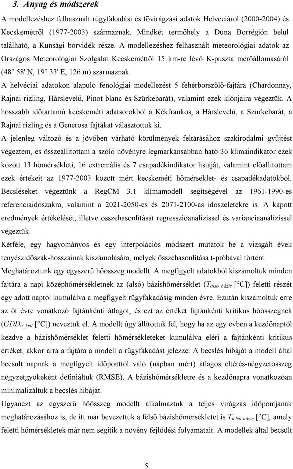 A modellezéshez felhasznált meteorológiai adatok az Országos Meteorológiai Szolgálat Kecskeméttől 15 km-re lévő K-puszta mérőállomásáról (48 58' N, 19 33' E, 126 m) származnak.