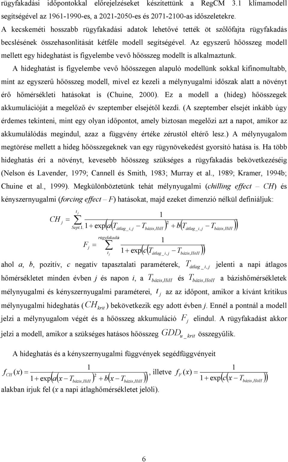 Az egyszerű hőösszeg modell mellett egy hideghatást is figyelembe vevő hőösszeg modellt is alkalmaztunk.
