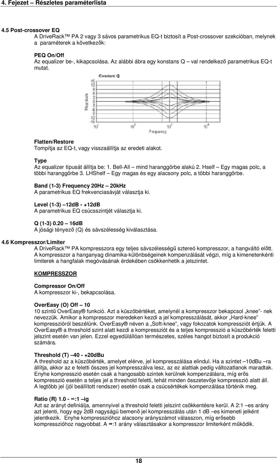 Az alábbi ábra egy konstans Q val rendelkező parametrikus EQ-t mutat. Flatten/Restore Tompítja az EQ-t, vagy visszaállítja az eredeti alakot. Type Az equalizer típusát állítja be: 1.