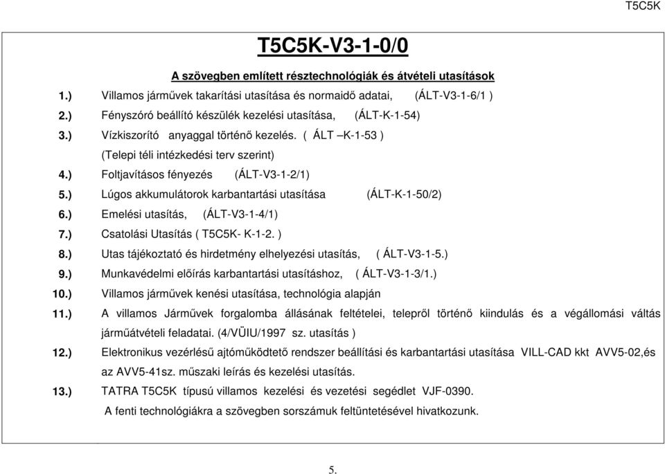 ) Lúgos akkumulátorok karbantartási utasítása (ÁL-K-1-50/2) 6.) melési utasítás, (ÁL-V3-1-4/1) 7.) Csatolási Utasítás ( 5C5K- K-1-2. ) 8.