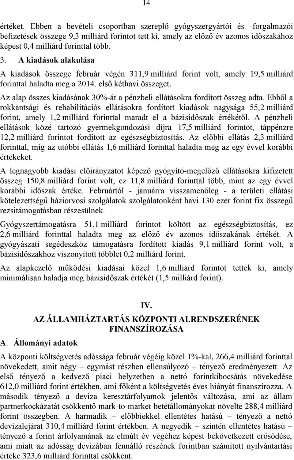 A kiadások alakulása A kiadások összege február végén 311,9 milliárd forint volt, amely 19,5 milliárd forinttal haladta meg a 2014. első kéthavi összeget.