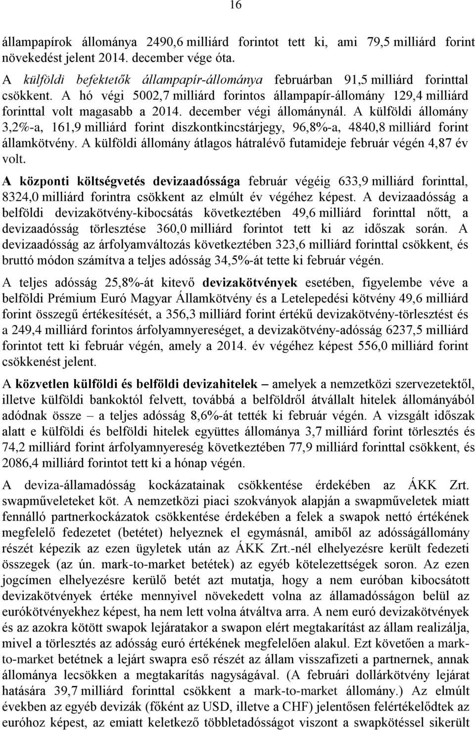 december végi állománynál. A külföldi állomány 3,2%-a, 161,9 milliárd forint diszkontkincstárjegy, 96,8%-a, 4840,8 milliárd forint államkötvény.