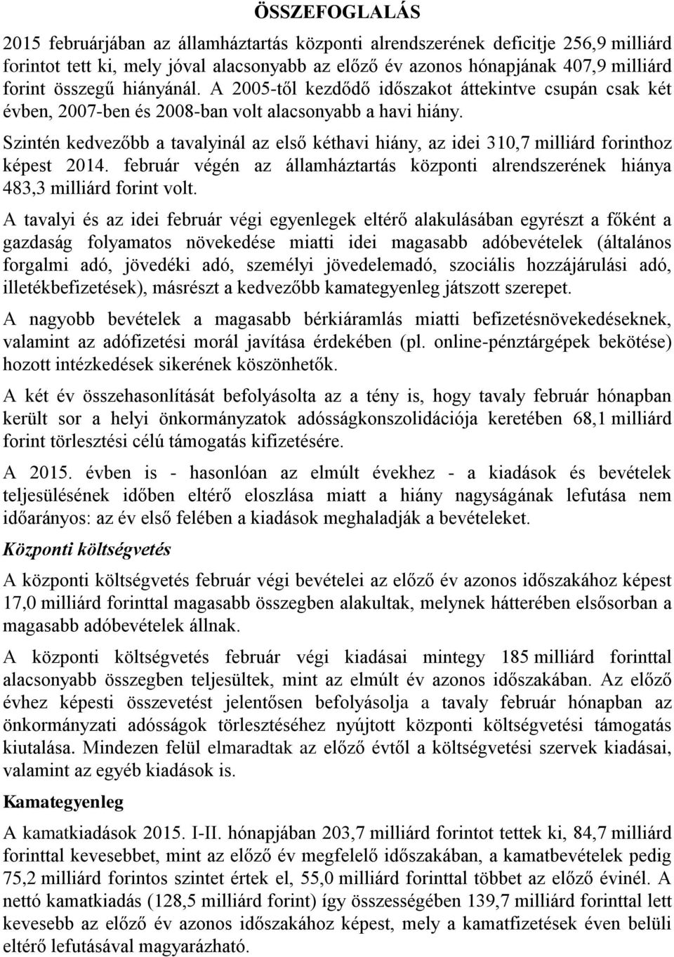 Szintén kedvezőbb a tavalyinál az első kéthavi hiány, az idei 310,7 milliárd forinthoz képest 2014. február végén az államháztartás központi alrendszerének hiánya 483,3 milliárd forint volt.