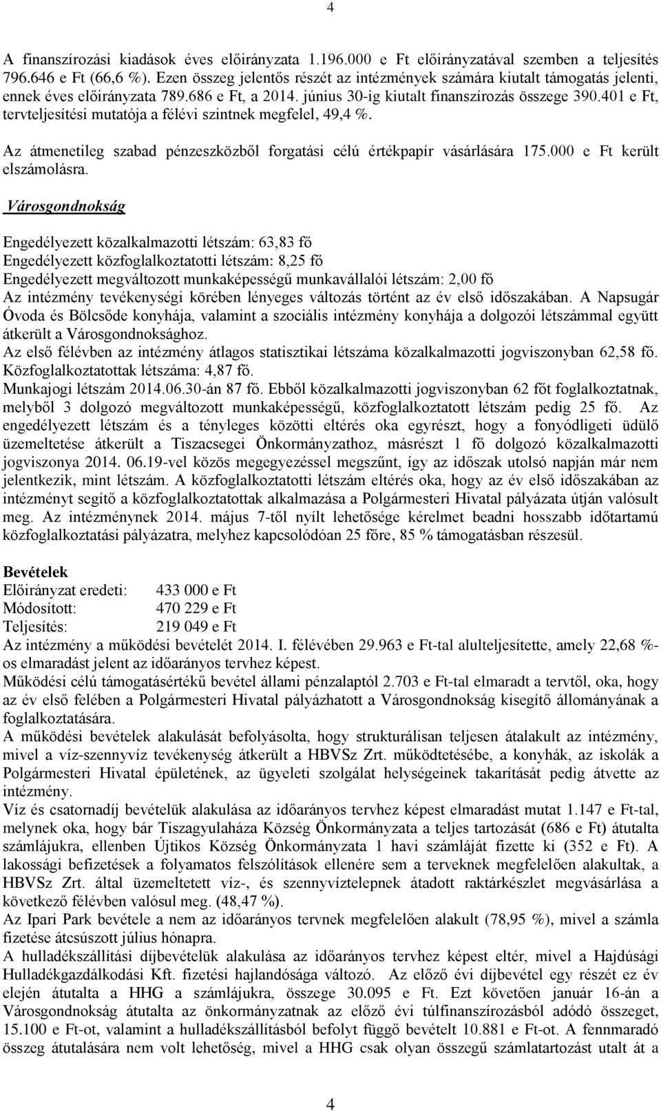 401 e Ft, tervteljesítési mutatója a félévi szintnek megfelel, 49,4 %. Az átmenetileg szabad pénzeszközből forgatási célú értékpapír vásárlására 175.000 e Ft került elszámolásra.