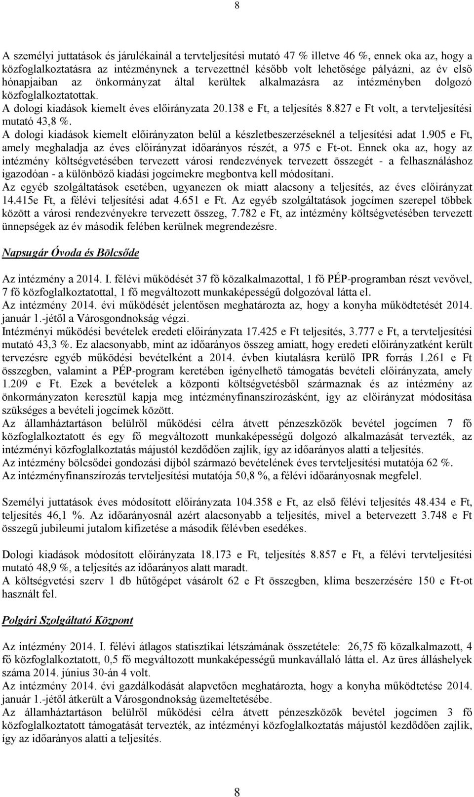 827 e Ft volt, a tervteljesítési mutató 43,8 %. A dologi kiadások kiemelt előirányzaton belül a készletbeszerzéseknél a teljesítési adat 1.