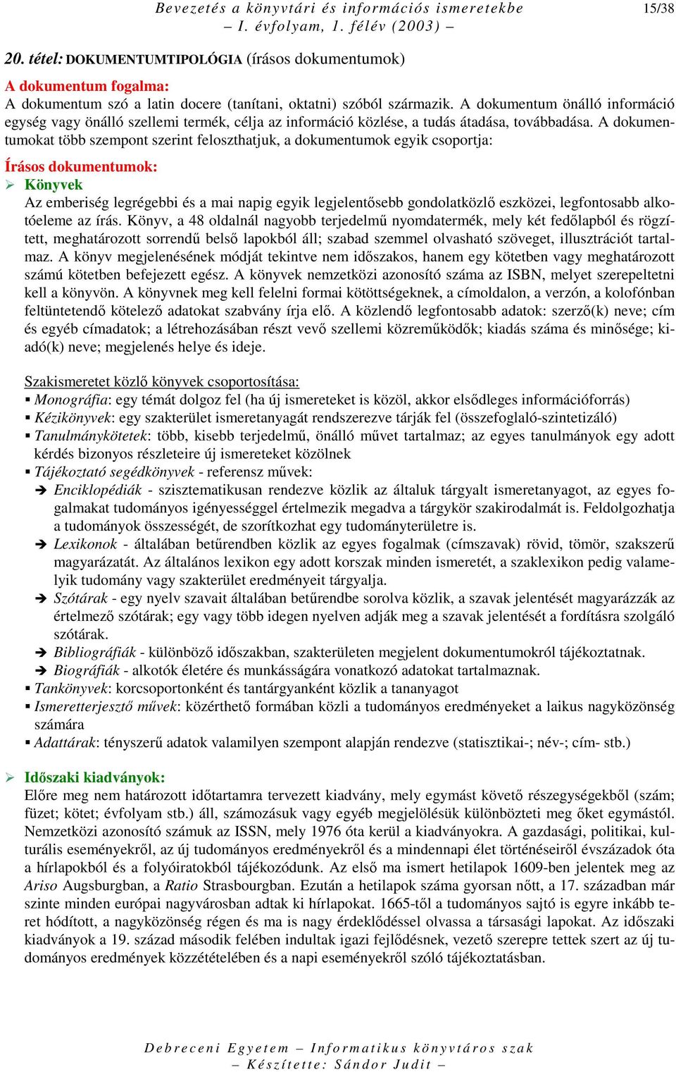 A dokumentumokat több szempont szerint feloszthatjuk, a dokumentumok egyik csoportja: Írásos dokumentumok: Könyvek Az emberiség legrégebbi és a mai napig egyik legjelentısebb gondolatközlı eszközei,