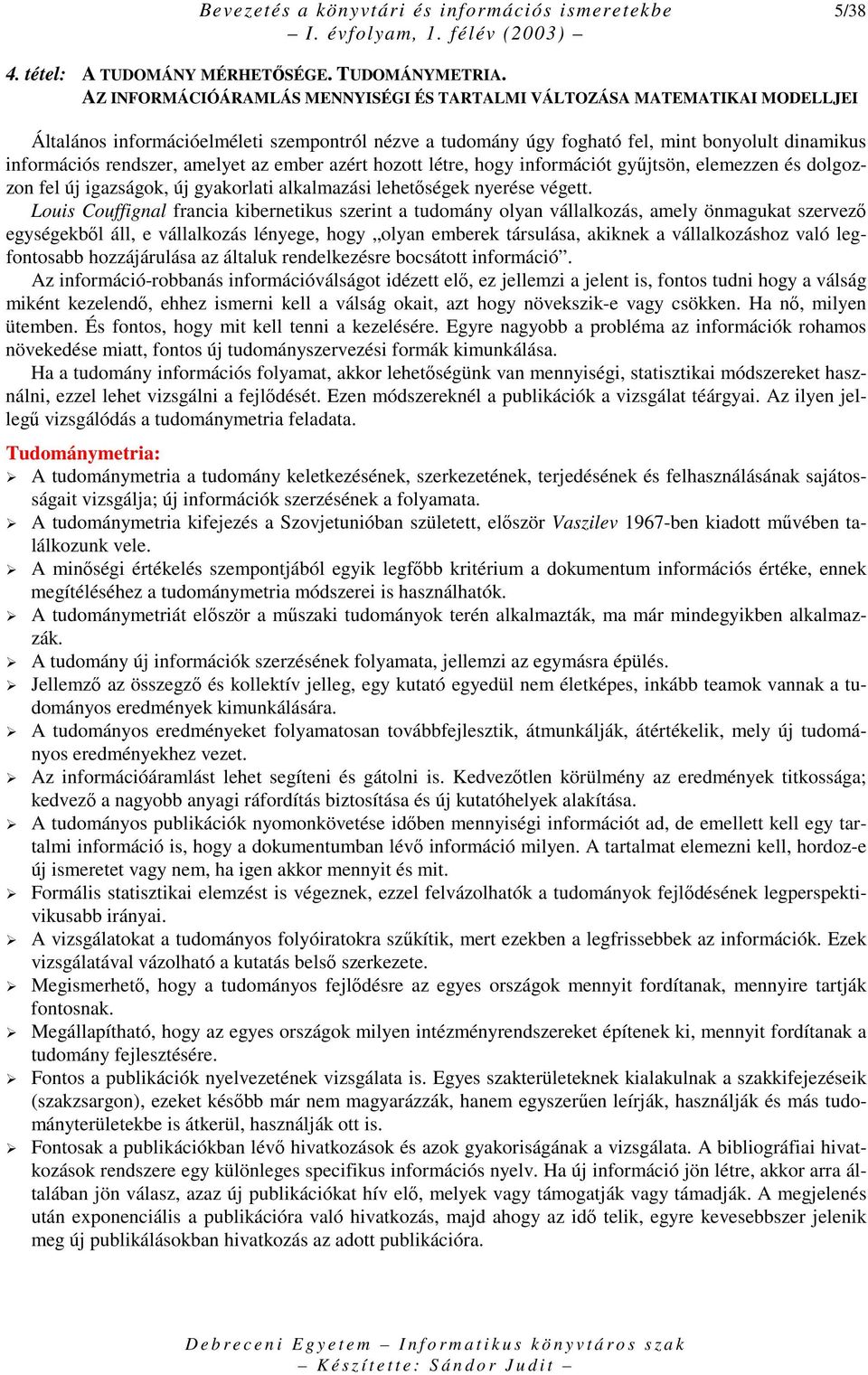 amelyet az ember azért hozott létre, hogy információt győjtsön, elemezzen és dolgozzon fel új igazságok, új gyakorlati alkalmazási lehetıségek nyerése végett.