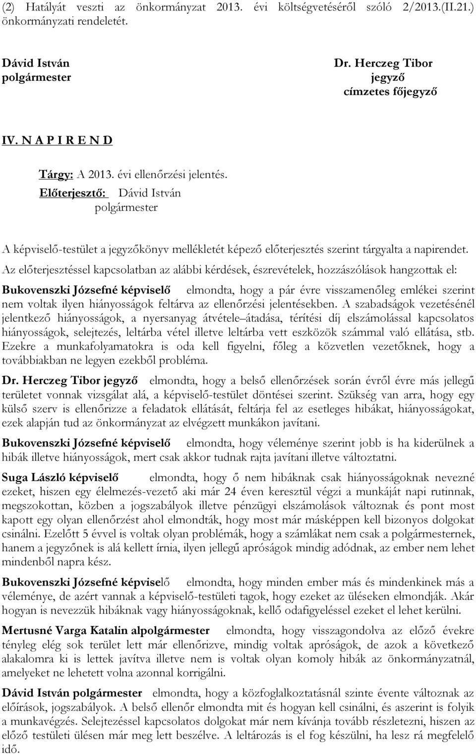 Az előterjesztéssel kapcsolatban az alábbi kérdések, észrevételek, hozzászólások hangzottak el: Bukovenszki Józsefné képviselő elmondta, hogy a pár évre visszamenőleg emlékei szerint nem voltak ilyen